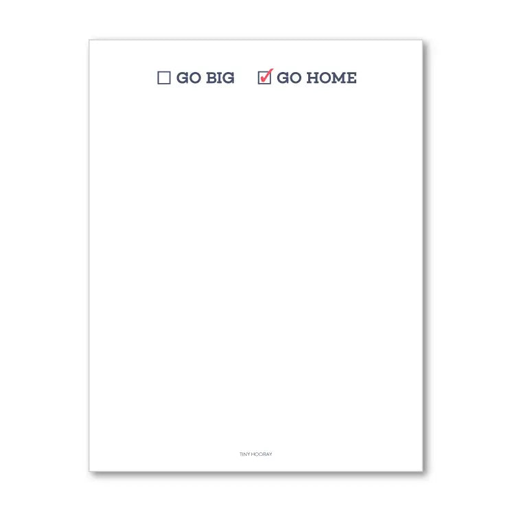 GO BIG OR GO HOME NOTEPAD